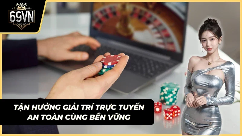 Giải trí thỏa thích, an toàn từng phút giây.